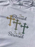 To Blessed to be Stressed Religious Cross