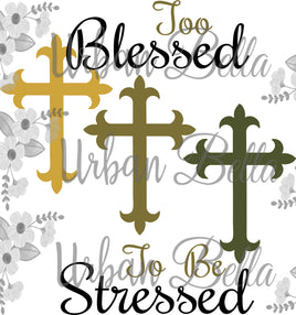 To Blessed to be Stressed Religious Cross