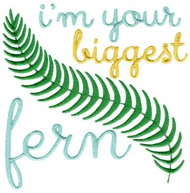 BCD I'm your biggest fern Garden Sayings